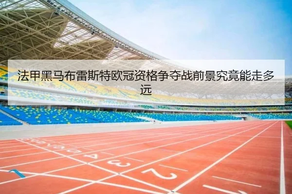 法甲黑马布雷斯特欧冠资格争夺战前景究竟能走多远